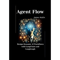 (영문도서) Agent Flow: Design Dynamic AI Workflows with LangChain and LangGraph Paperback, Independently Published, English, 9798307013731