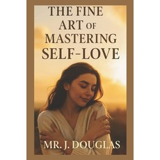 (영문도서)The Fine Art of Mastering Self-Love: "MUST HAVE - The Ultimate Guide For People... Paperback, Independently Published, English, 9798264427091