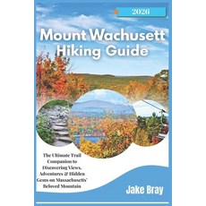 (영문도서)Mount Wachusett Hiking Guide 2025-2026: The Ultimate Trail Companion to Discover... Paperback, Independently Published, English, 9798265588289