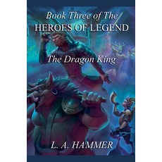 (영문도서)Book Three of the Heroes of Legend: The Dragon King Paperback, L a Hammer, English, 9798233111549