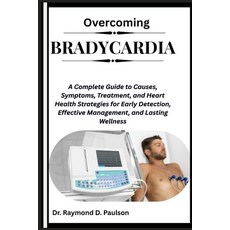 (영문도서)Overcoming Bradycardia: A Complete Guide to Causes Symptoms Treatment and Hea... Paperback, Independently Published, English, 9798265149152