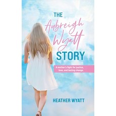 (영문도서)The Aubreigh Wyatt Story: A mother's fight for justice love and lasting change Hardcover, Heather Wyatt, English, 9798999789822