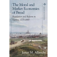 (영문도서)The Moral and Market Economies of Bread: Regulation and Reform in Vienna 1775-1885 Paperback, Bloomsbury Academic, English, 9781350398504