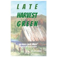 (영문도서) Late Harvest Green: An Idaho Farm Family Through the 20th Century Paperback, Benicia Literary Arts, English, 9780970373786