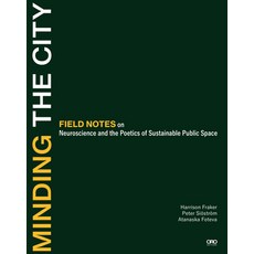 Minding the City: Field Notes on Neuroscience and the Poetics of Sustainable Urban Design Paperback, Oro Editions