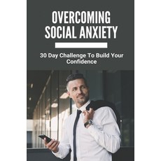 Overcoming Social Anxiety: 30 Day Challenge To Build Your Confidence: Fearless Social Confidence Paperback, Independently Published, English, 9798733752709