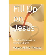 (영문도서)Fill Up on Jesus: A Call to Holiness in a Worldly Church Paperback, Independently Published, English, 9798299155013