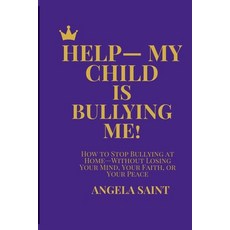 (영문도서)Help-My Child Is Bullying Me!: How to Stop Bullying at Home-Without Losing Your... Paperback, Angela Saint Media, LLC, English, 9798993834207