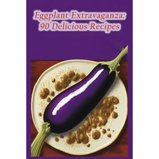 (영문도서) Eggplant Extravaganza: 90 Delicious Recipes Paperback, Independently Published, English, 9798854421638