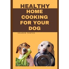 (영문도서) Healthy Home Cooking For Your Dog: Mouthwatering Recipes To Keep Your Dog Healthy And Happy Paperback, Independently Published, English, 9798370192418