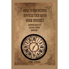 (영문도서) How to Overcome Difficulties with Your Mindset: Common Ways to Control Minor Hardship Paperback, Independently Published, English, 9798393397197