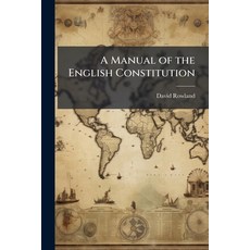 (영문도서)A Manual of the English Constitution: With a Review of Its Rise Growth and Pre... Paperback, Nabu Press, 9781147602036