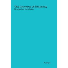 (영문도서)The Intricacy of Simplicity: Illustrated Novelette Hardcover, W Wolfe Arts, English, 9798349488870