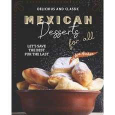Delicious and Classic Mexican Desserts for All: Let's Save The Best for The Last Paperback, Independently Published, English, 9798596080681