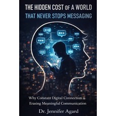 (영문도서)The Hidden Cost of a World That Never Stops Messaging: The Quiet Erosion of Huma... Paperback, Independently Published, English, 9798245378510 Independently Published, English, 9798245378510