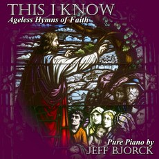 Jeff Bjorck 오디오 CD 앨범 This I Know Ageless Hymns of Faith Fresh Solo Piano Interpretations Timeless, Jeff Bjorck 오디오 CD 앨범 This I K