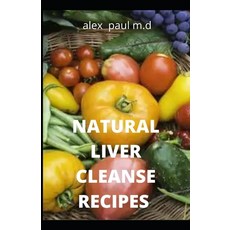 Natural Liver Cleanse Recipes: Comprehensive Guide and Recipes Of Cleanse Diet to Revitalize Your He... Paperback, Independently Published