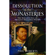(영문도서)Dissolution of the Monasteries: The Rise and Fall of Britain's Religious Houses Hardcover, Pen and Sword History, English, 9781036123987