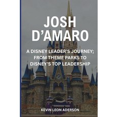 [5] JOSH D'AMARO: A Disney Leader's Journey; From Theme Parks To Disney's Top Leadership [paperbac, [5] JOSH D'AMARO: A Disney Lea