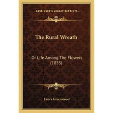 (영문도서) The Rural Wreath: Or Life Among The Flowers (1855) Paperback, Kessinger Publishing, English, 9781165788033
