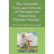 (영문도서)The Scientific Facts and Schools of Thought for Impacting Climate Change!: Plant... Paperback, Independently Published, English, 9798287576622