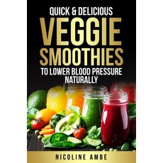 (영문도서) Quick & Delicious Veggie Smoothies To Lower Blood Pressure Naturally Paperback, Independently Published, English, 9798329835069
