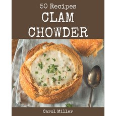 50 Clam Chowder Recipes: A Clam Chowder Cookbook for Effortless Meals Paperback, Independently Published, English, 9798570817685