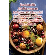 (영문도서) Sustainable Mediterranean Delights: 96 Flavorful Recipes with a Focus on Seasonal and Local I... Paperback, Independently Published, English, 9798867521851