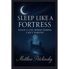 (영문도서)Sleep Like a Fortress: Build a Life Where Insomnia Can't Survive Paperback, Matthew Edward Petchinsky, English, 9798349661181 Matthew Edward Petchinsky, English, 9798349661181