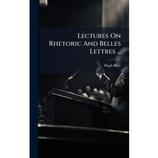 (영문도서)Lectures On Rhetoric And Belles Lettres ... Hardcover, Hutson Street Press, English, 9781024628890
