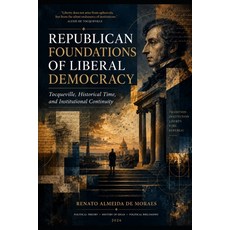 (영문도서)Republican Foundations of Liberal Democracy: Tocqueville Historical Time and I... Paperback, Independently Published, English, 9798199106535