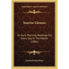 (영문도서) Sunrise Gleams: Or Early Morning Readings For Every Day In The Month (1881) Paperback, Kessinger Publishing, English, 9781166160166