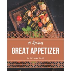 83 Great Appetizer Recipes: The Appetizer Cookbook for All Things Sweet and Wonderful! Paperback, Independently Published