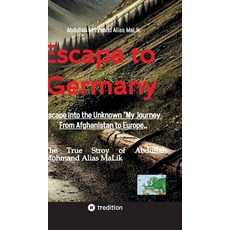 (영문도서)Escape to Germany: Escape into Unknown "My Journey From Afghanistan to Europe Hardcover, Tredition Gmbh, English, 9783384618672