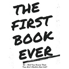 (영문도서) The First Book Ever: Or - Did you know that you ain't nuthin but ink? Hardcover, Nine Route Publishing, English, 9781952305979