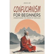 (영문도서) Confucianism for Beginners: Understanding the Wisdom of Confucius Paperback, Independently Published, English, 9798329672466