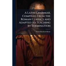 (영문도서)A Latin Grammar Compiled From the Roman Classics and Adapted to Teaching by Ter... Hardcover, Hutson Street Press, English, 9781023756792
