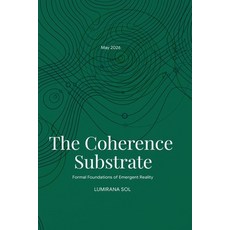 (영문도서)The Coherence Substrate: Formal Foundations of Emergent Reality Paperback, Independently Published, English, 9798197583451