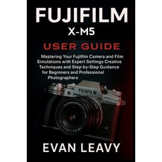 (英文圖書)Fujifilm X-M5 User Guide: Mastering Your Fujifilm Camera and Film Simulations wi... 平裝版, Independently Published, 英文