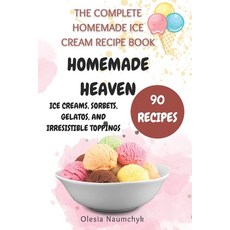 (영문도서) Homemade Heaven: Ice Creams Sorbets Gelatos and Irresistible Toppings: The C... Paperback, Independently Published, English, 9798305145397