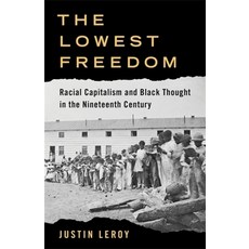 (영문도서)The Lowest Freedom: Racial Capitalism and Black Thought in the Nineteenth Century Hardcover, Columbia University Press, English, 9780231181983 Columbia University Press, English, 9780231181983