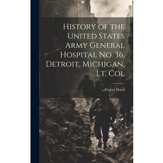 (영문도서) History of the United States Army General Hospital no. 36 Detroit Michigan Lt. Col Hardcover, Legare Street Press, English, 9781020753305