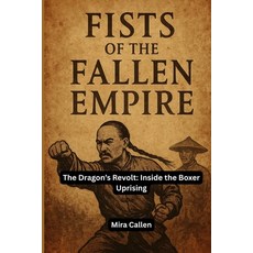 (영문도서)Fists of the Fallen Empire: The Dragon's Revolt: Inside the Boxer Uprising Paperback, Independently Published, English, 9798287425302