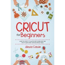 (영문도서) Cricut for Beginners: Learn the Secrets to Master Cricut Design Space and Finally Earning Mon... Paperback, Alexia Cassie, English, 9798201238094