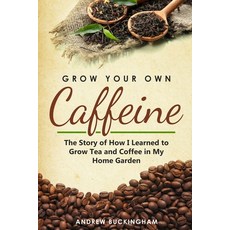 (영문도서)Grow Your Own Caffeine: The Story of How I Learned to Grow Tea and Coffee in My... Paperback, Independently Published, English, 9781678317041 Independently Published, English, 9781678317041