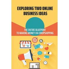 (영문도서) Exploring Two Online Business Ideas: The Entire Blueprint To Making Money Via Dropshipping: M... Paperback, Independently Published, English, 9798548865298
