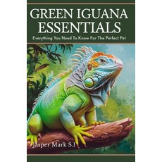 (영문도서) Green Iguana Essentials: Everything You Need To Know For The Perfect Pet Paperback, Independently Published, English, 9798340153074
