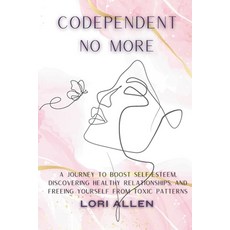 (영문도서) Codependent No More: A Journey to Boost Self-Esteem Discovering Healthy Relationships and F... Paperback, Independently Published, English, 9798869918123