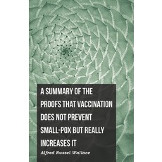 (영문도서) A Summary of the Proofs that Vaccination Does Not Prevent Small-pox but Really Increases It Paperback, White Press, English, 9781473329478