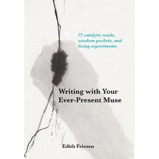 Writing with Your Ever-Present Muse: 75 Catalytic Reads Wisdom Pockets and Living Experiments Hardcover, FriesenPress